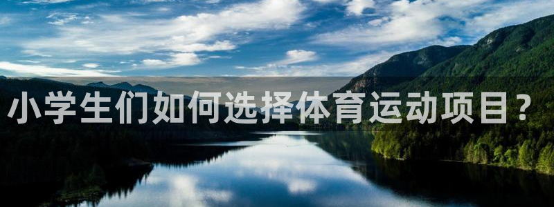 JJB竞技宝官网下载平台APP：小学生们如何选择体育运动项目