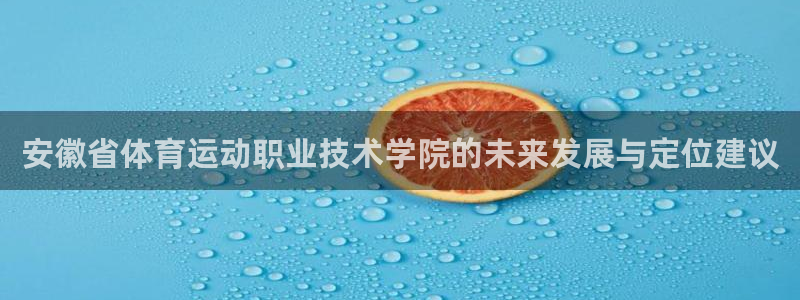 JJB竞技宝官网下载招商电话地址：安徽省体育运动职业技术学院