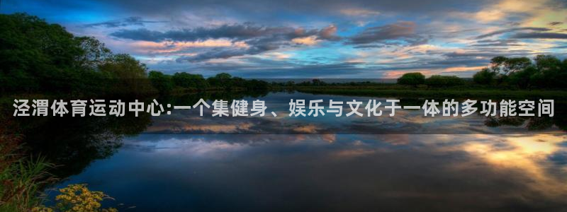 JJB竞技宝官网下载平台假的吗是真的吗：泾渭体育运动中心:一