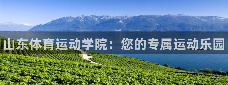 JJB竞技宝官网下载平台注册：山东体育运动学院：您的专属运动