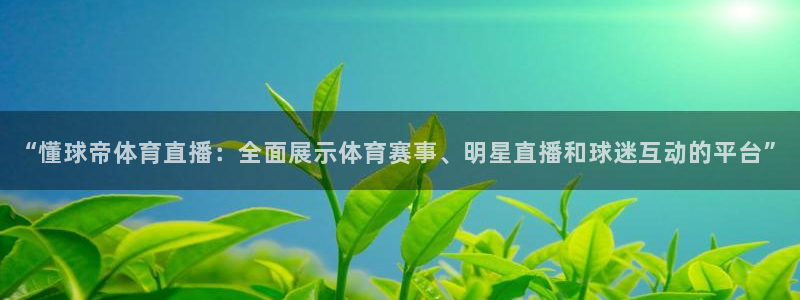 蓝鲸的视频大全：“懂球帝体育直播：全面展示体育赛事、明星直播和球迷互动的平台”
