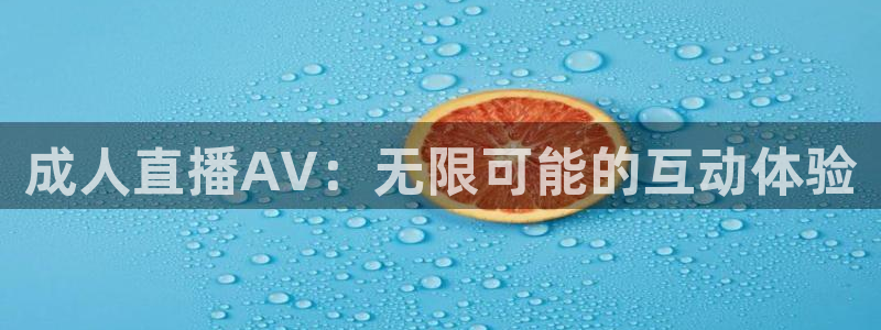 蓝鲸交警直播：成人直播AV：无限可能的互动体验