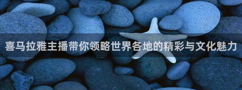 蓝鲸直播足球：喜马拉雅主播带你领略世界各地的精彩与文化魅力